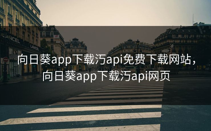 向日葵app下载汅api免费下载网站，向日葵app下载汅api网页