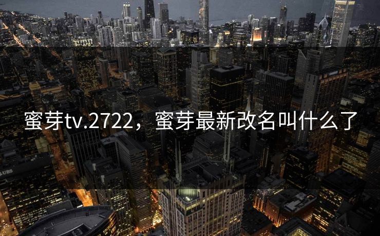 蜜芽tv.2722，蜜芽最新改名叫什么了